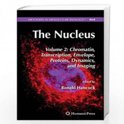 The Nucleus: Volume 2: Chromatin, Transcription, Envelope, Proteins, Dynamics, and Imaging (Methods in Molecular Biology) by Ron