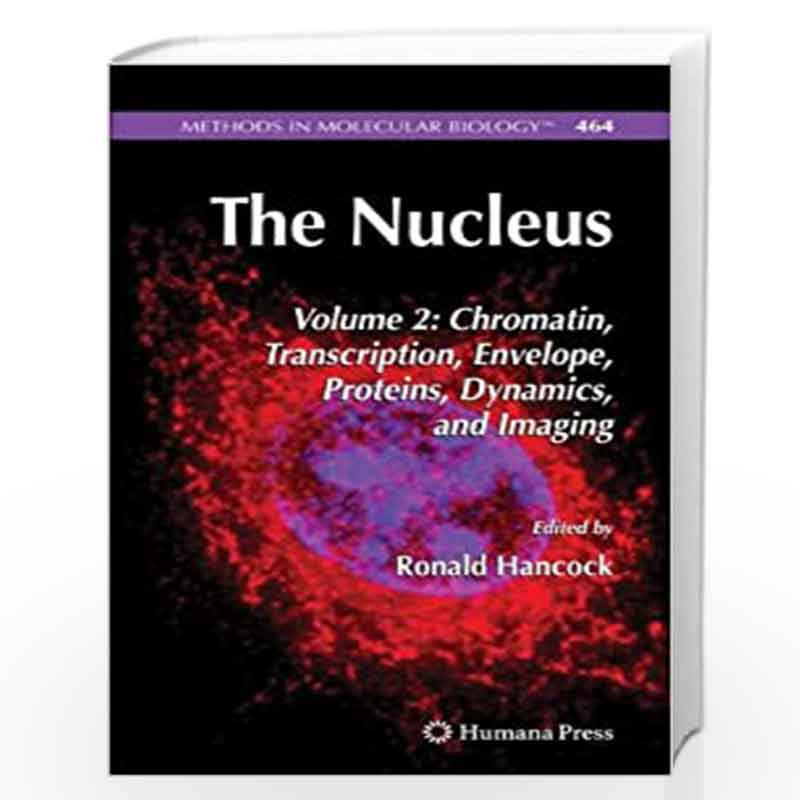 The Nucleus: Volume 2: Chromatin, Transcription, Envelope, Proteins, Dynamics, and Imaging (Methods in Molecular Biology) by Ron