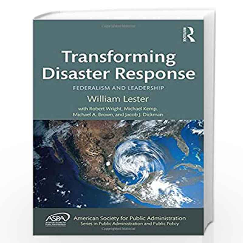 Transforming Disaster Response: Federalism and Leadership (ASPA Series in Public Administration and Public Policy) by William Le