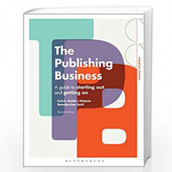 The Publishing Business: A Guide to Starting Out and Getting On (Creative Careers) by Kelvin Smith