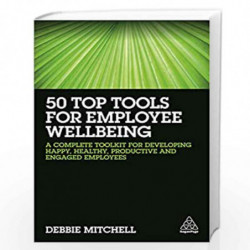 50 Top Tools for Employee Wellbeing: A Complete Toolkit for Developing Happy, Healthy, Productive and Engaged Employees by Mitch