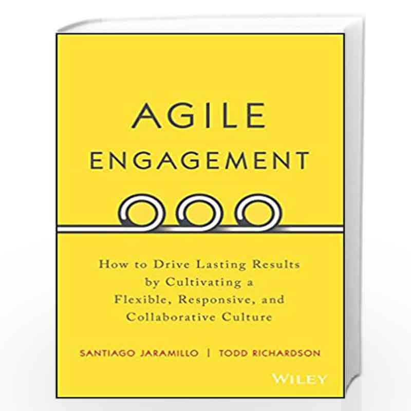 Agile Engagement: How to Drive Lasting Results by Cultivating a Flexible, Responsive, and Collaborative Culture by Santiago Jara