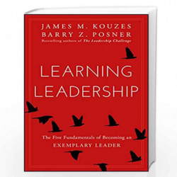 Learning Leadership: The Five Fundamentals of Becoming an Exemplary Leader by James M. Kouzes