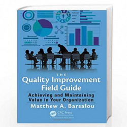 The Quality Improvement Field Guide: Achieving and Maintaining Value in Your Organization by Matthew A. Barsalou Book-9781498745