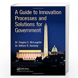 A Guide to Innovation Processes and Solutions for Government by Gregory C. McLaughlin DBA