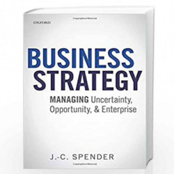 Business Strategy: Managing Uncertainty, Opportunity, and Enterprise by J.-C. Spender Book-9780198746522