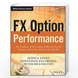 FX Option Performance: An Analysis of the Value Delivered by FX Options since the Start of the Market (The Wiley Finance Series)
