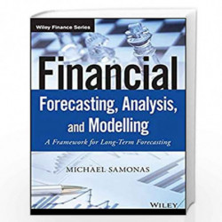 Financial Forecasting, Analysis, and Modelling: A Framework for Long Term Forecasting (The Wiley Finance Series) by Michael Samo