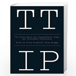 Ttip: The Truth about the Transatlantic Trade and Investment Partnership by Ferdi De Ville
