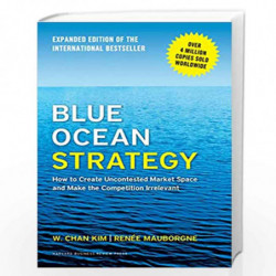 Blue Ocean Strategy: How to Create Uncontested Market Space and Make the Competition Irrelevant by W. Chan Kim