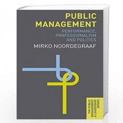 Public Management: Performance, Professionalism and Politics (The Public Management and Leadership Series) by Dr Mirko Noordegra