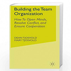 Building the Team Organization: How To Open Minds, Resolve Conflict, and Ensure Cooperation (Psychology for Organizational Succe