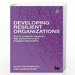 Developing Resilient Organizations: How to Create an Adaptive, High-Performance and Engaged Organization by Charles Elvin