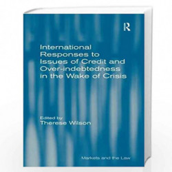 International Responses to Issues of Credit and Over-indebtedness in the Wake of Crisis (Markets and the Law) by Therese Wilson 