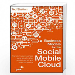 Business Models for the Social Mobile Cloud: Transform Your Business Using Social Media, Mobile Internet, and Cloud Computing by