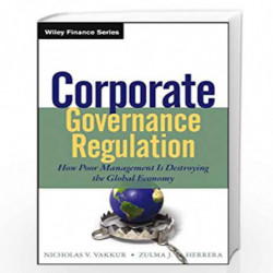 Corporate Governance Regulation: How Poor Management Is Destroying the Global Economy (Wiley Finance) by Nicholas V. Vakkur