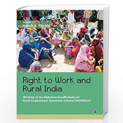 Right to Work and Rural India: Working of the Mahatma Gandhi National Rural Employment Guarantee Scheme (MGNREGS) by Ashok K. Pa