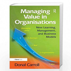 Managing Value in Organisations: New Learning, Management, and Business Models by Donal Carroll Book-9781409426479