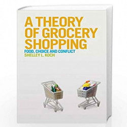 A Theory of Grocery Shopping: Food, Choice and Conflict by Shelley L. Koch Book-9780857851512