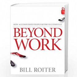 Beyond Work: How Accomplished People Retire Successfully by Bill Roiter Book-9780470840948