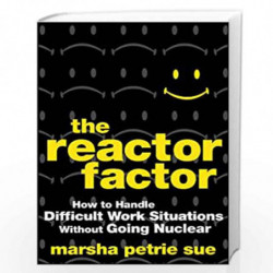 The Reactor Factor: How to Handle Difficult Work Situations Without Going Nuclear (Wiley) by Marsha Petrie Sue Book-978047049006