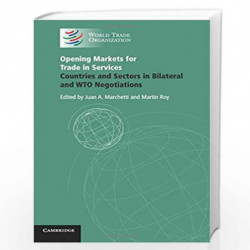 Opening Markets for Trade in Services: Countries and Sectors in Bilateral and WTO Negotiations by Juan A. Marchetti Book-9780521