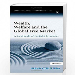 Wealth, Welfare and the Global Free Market: A Social Audit of Capitalist Economics (Corporate Social Responsibility) by Ibrahim 