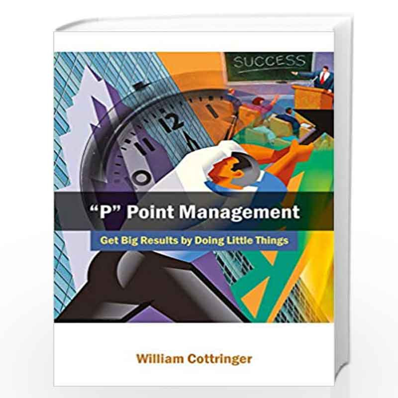 P Point Management: Get Big Results by Doing Little Things by William Cottringer Book-9788126908998