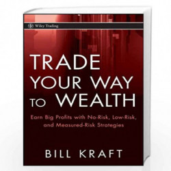 Trade Your Way to Wealth: Earn Big Profits with No Risk, Low Risk, and Measured Risk Strategies (Wiley Trading) by Bill Kraft Bo