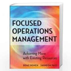Focused Operations Management Achieving More with Existing Resources by Boaz Ronen