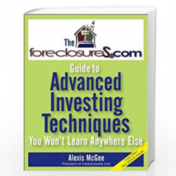 The ForeclosureS.com Guide to Advanced Investing Techniques You Won               t Learn Anywhere Else by Alexis McGee Book-978