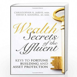 Wealth Secrets of the Affluent: Keys to Fortune Building and Asset Protection by Christopher R. Jarvis