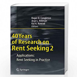 40 Years of Research on Rent Seeking 2: Applications: Rent Seeking in Practice by Roger D. Congleton