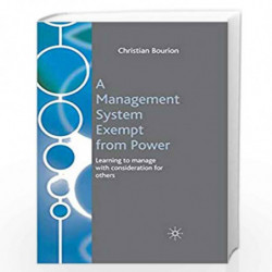 A Management System Exempt from Power: Learning to Manage with Consideration for Others by Christian Bourion Book-9780230002180
