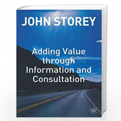 Adding Value Through Information and Consultation by John Storey Book-9781403948984