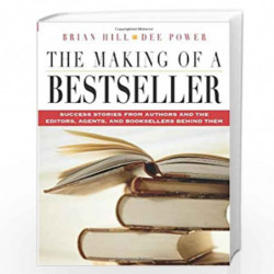 The Making of a Bestseller: Success Stories from Authors and the Editors, Agents, and Booksellers Behind Them by Brian Hill