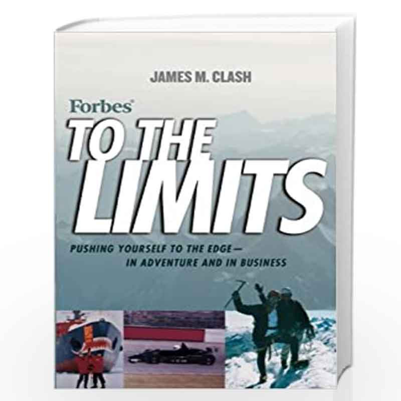 Forbes To The Limits: Pushing Yourself to the Edge                in Adventure and in Business by James M. Clash Book-9780471210