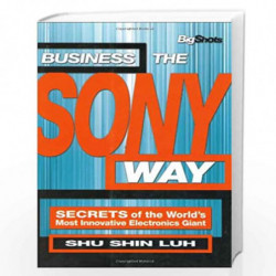 Business the Sony Way: SECRETS of the World's Most Innovative Electronics Giant (Big Shots) by Shu Shin Luh Book-9780470820971