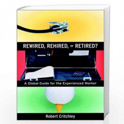 Rewired, Rehired, or Retired?: A Global Guide for the Experienced Worker by Robert K. Critchley Book-9780787962197