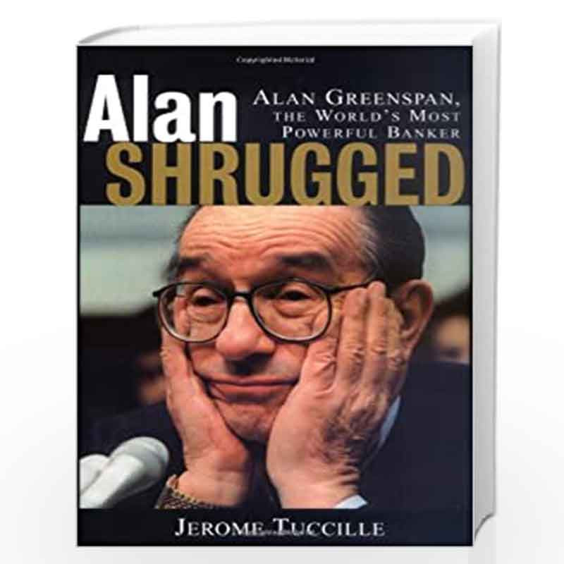 Alan Shrugged: Alan Greenspan, the World's Most Powerful Banker by Jerome Tuccille Book-9780471399063
