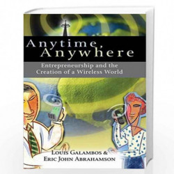 Anytime, Anywhere: Entrepreneurship and the Creation of a Wireless World by Louis Galambos Book-9780521816168
