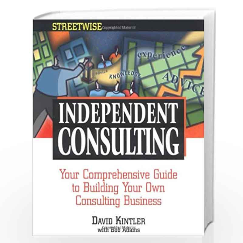 Streetwise Independent Consulting: Your Comprehensive Guide to Building Your Own Consulting Business by David Kintler Book-97815