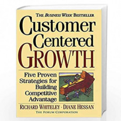 Customer-centered Growth: Five Proven Strategies For Building Competitive Advantage by Richard Whiteley