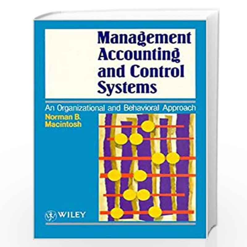 Management Accounting and Control Systems: An Organizational and Behavioral Approach by Norman B. Macintosh Book-9780471944119