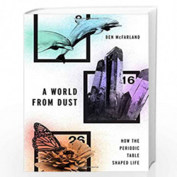 A World From Dust: How the Periodic Table Shaped Life by Ben Mcfarland Book-9780190275013