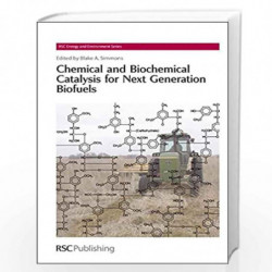 Chemical and Biochemical Catalysis for Next Generation Biofuels (Energy and Environment Series) by Blake A. Simmons