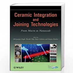 Ceramic Integration and Joining Technologies: From Macro to Nanoscale by Mrityunjay Singh