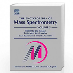 The Encyclopedia of Mass Spectrometry, Volume 5: Elemental and Isotope Ratio Mass Spectrometry (The Encyclopedia of Mass Spectro
