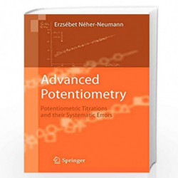 Advanced Potentiometry: Potentiometric Titrations and Their Systematic Errors by Erzsebet Neher-Neumann Book-9781402095245
