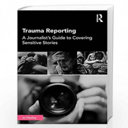 Trauma Reporting: A Journalist's Guide to Covering Sensitive Stories by Healey Book-9781138482104
